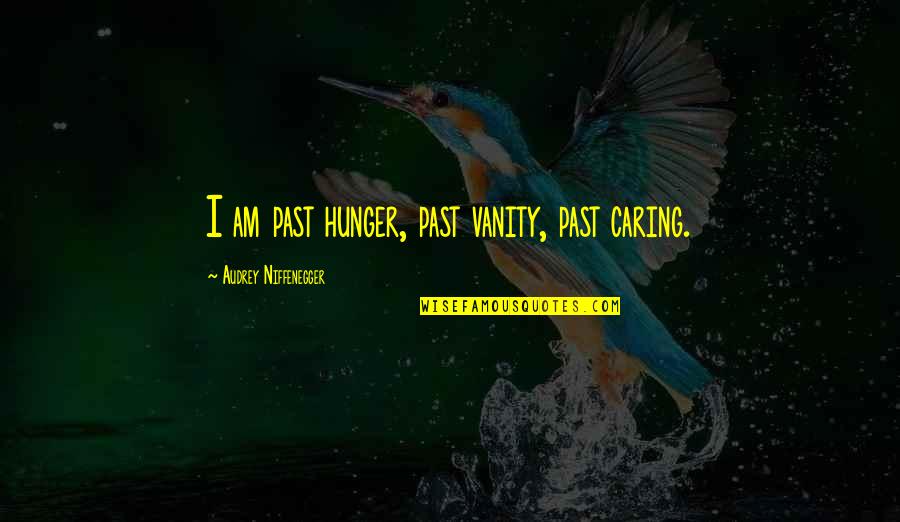 Awobble Quotes By Audrey Niffenegger: I am past hunger, past vanity, past caring.