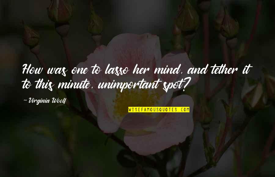 Awodele Omilamis Parent Quotes By Virginia Woolf: How was one to lasso her mind, and