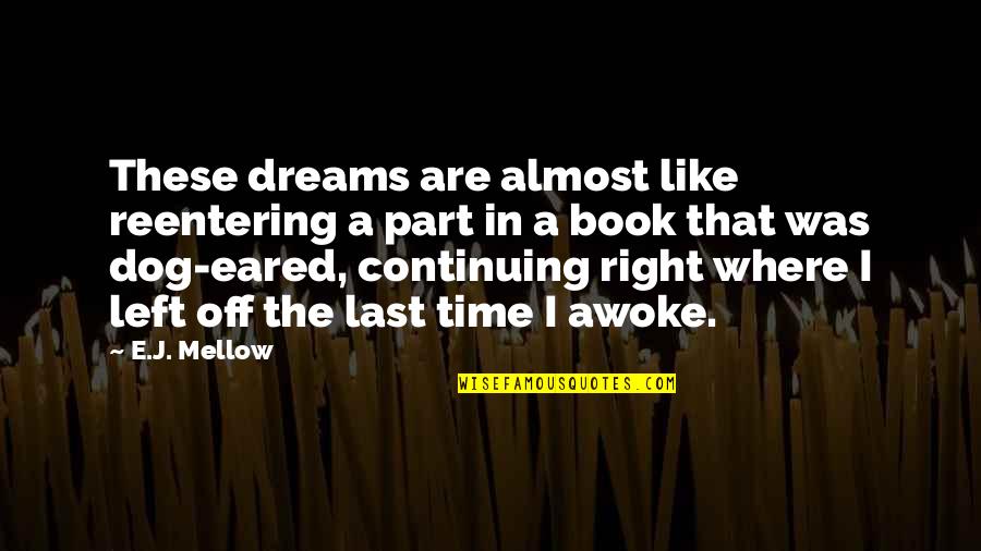 Awoke Quotes By E.J. Mellow: These dreams are almost like reentering a part