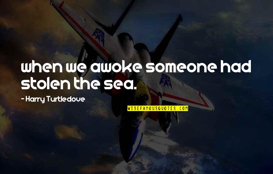 Awoke Quotes By Harry Turtledove: when we awoke someone had stolen the sea.