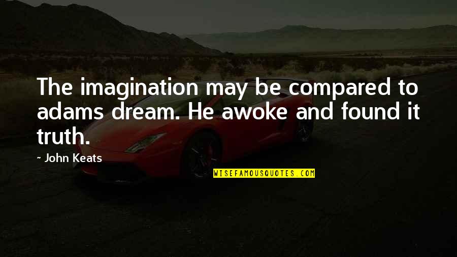 Awoke Quotes By John Keats: The imagination may be compared to adams dream.