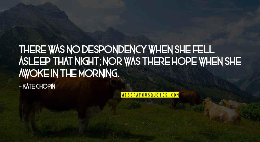 Awoke Quotes By Kate Chopin: There was no despondency when she fell asleep