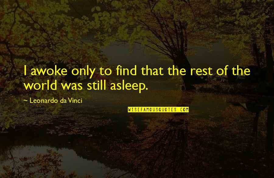 Awoke Quotes By Leonardo Da Vinci: I awoke only to find that the rest