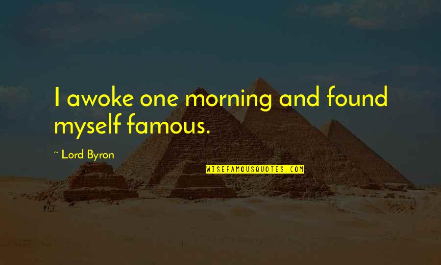 Awoke Quotes By Lord Byron: I awoke one morning and found myself famous.