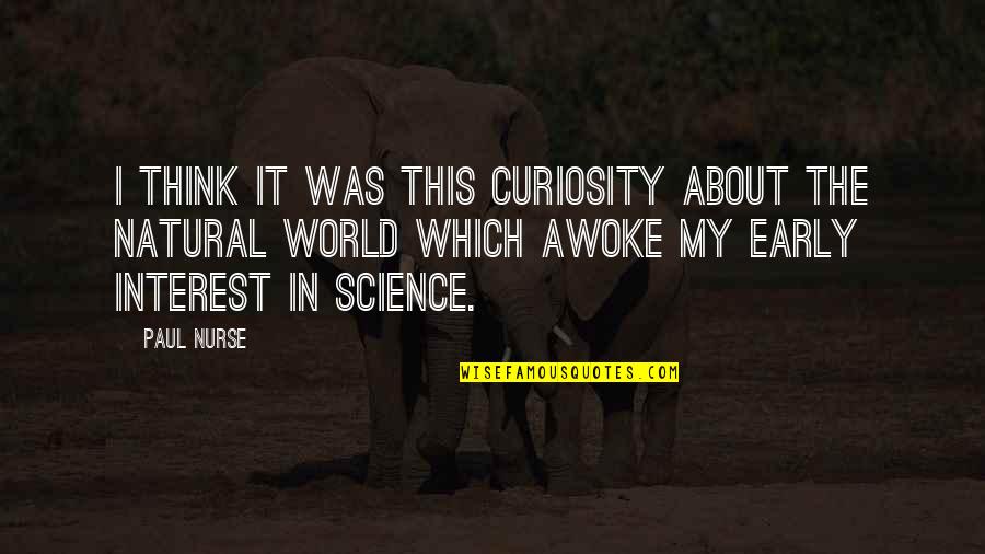 Awoke Quotes By Paul Nurse: I think it was this curiosity about the