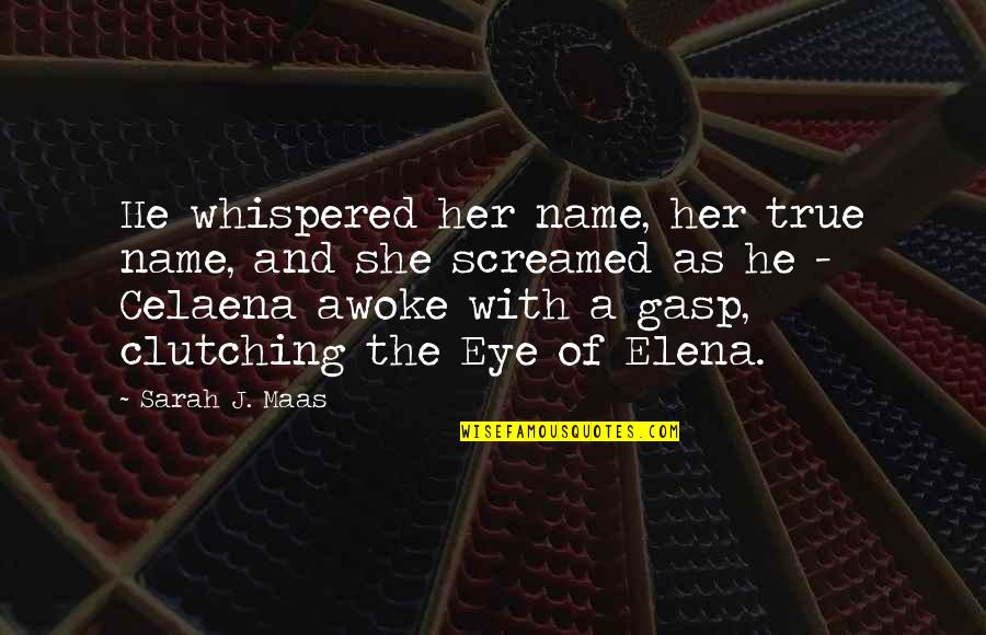 Awoke Quotes By Sarah J. Maas: He whispered her name, her true name, and