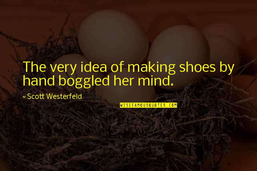 Awoke Quotes By Scott Westerfeld: The very idea of making shoes by hand