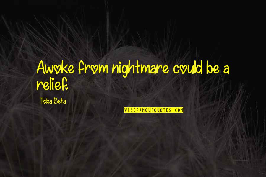 Awoke Quotes By Toba Beta: Awoke from nightmare could be a relief.