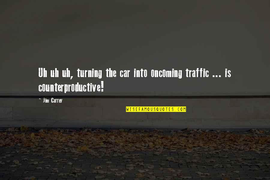 Awoken A Sleeping Giant Quotes By Jim Carrey: Uh uh uh, turning the car into oncoming