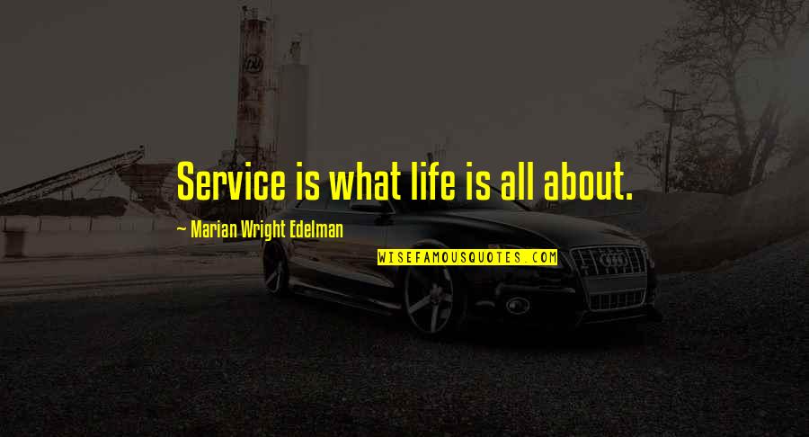 Awoken Movie Quotes By Marian Wright Edelman: Service is what life is all about.