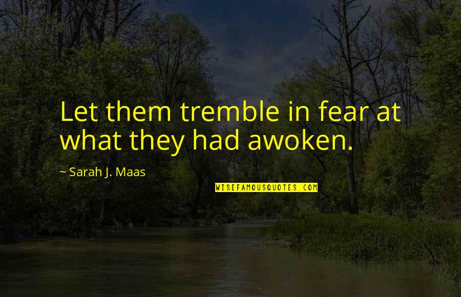 Awoken Quotes By Sarah J. Maas: Let them tremble in fear at what they