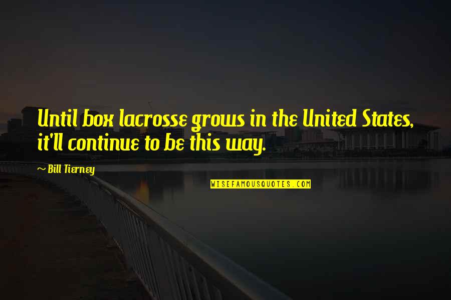 Awol Film Quotes By Bill Tierney: Until box lacrosse grows in the United States,