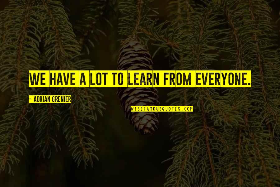 Awolabi Quotes By Adrian Grenier: We have a lot to learn from everyone. Awolabi Quotes By Adrian Grenier: We have a lot to learn from everyone.