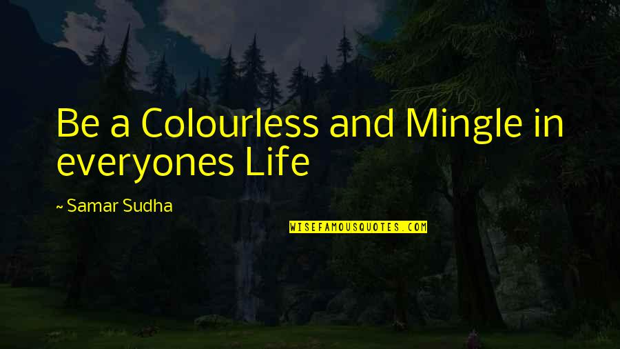 Awolabi Quotes By Samar Sudha: Be a Colourless and Mingle in everyones Life Awolabi Quotes By Samar Sudha: Be a Colourless and Mingle in everyones Life