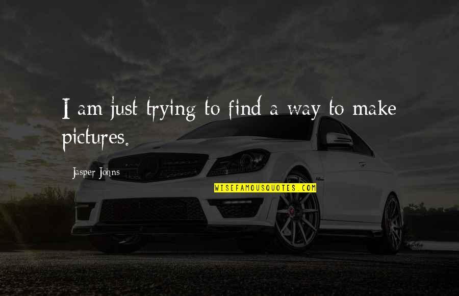 Awoladventure Quotes By Jasper Johns: I am just trying to find a way Awoladventure Quotes By Jasper Johns: I am just trying to find a way