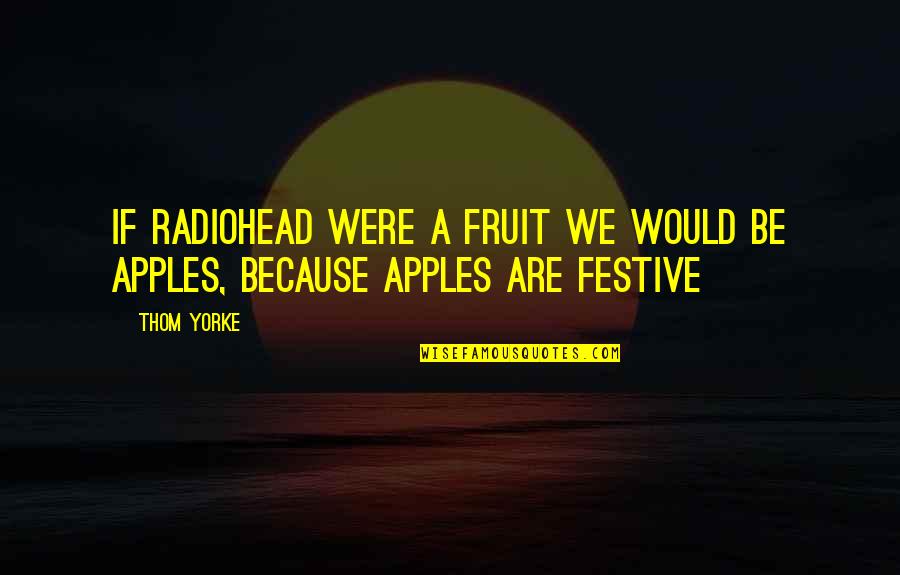 Awolalu Quotes By Thom Yorke: If Radiohead were a fruit we would be