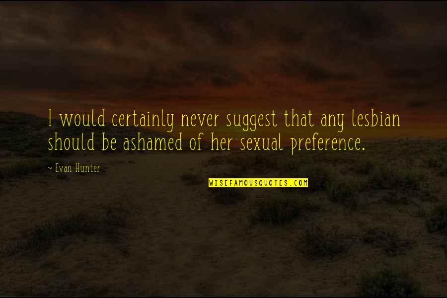 Awols Fa Quotes By Evan Hunter: I would certainly never suggest that any lesbian