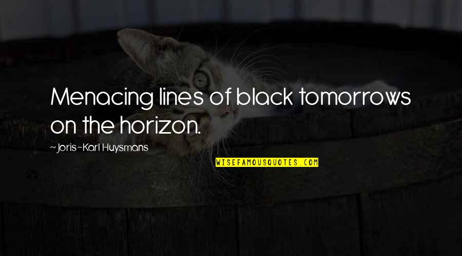 Awona The Fish Quotes By Joris-Karl Huysmans: Menacing lines of black tomorrows on the horizon.
