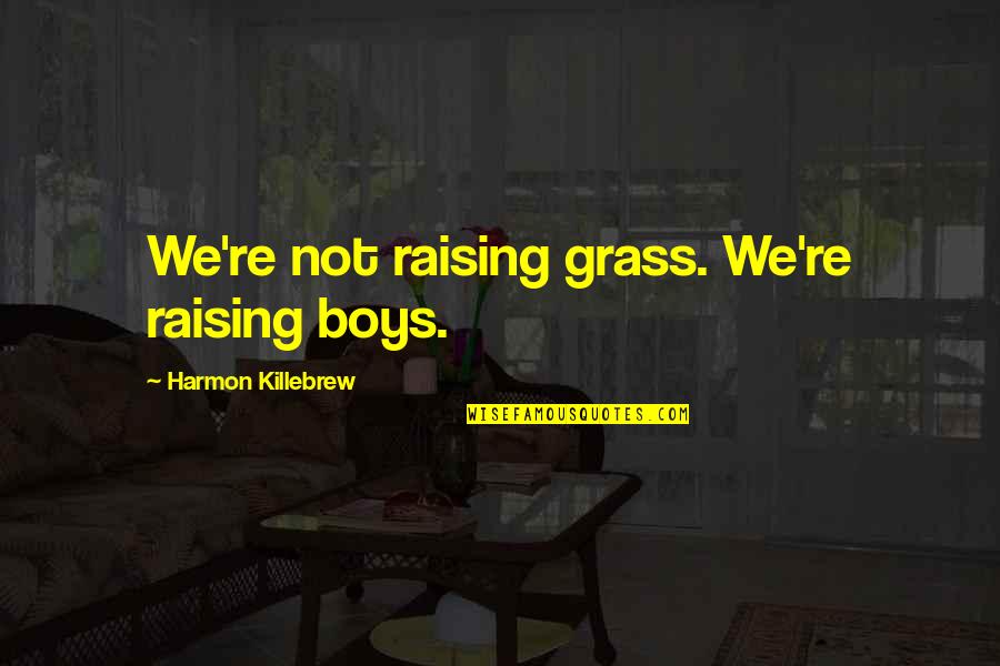 Awonawilona Quotes By Harmon Killebrew: We're not raising grass. We're raising boys.