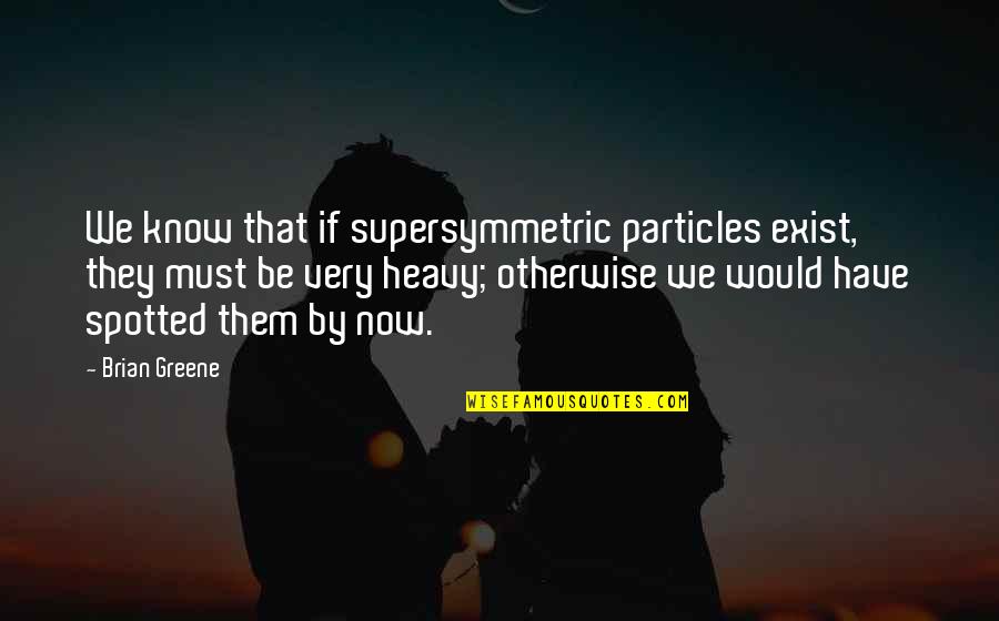 Awonawilona The Maker Quotes By Brian Greene: We know that if supersymmetric particles exist, they Awonawilona The Maker Quotes By Brian Greene: We know that if supersymmetric particles exist, they