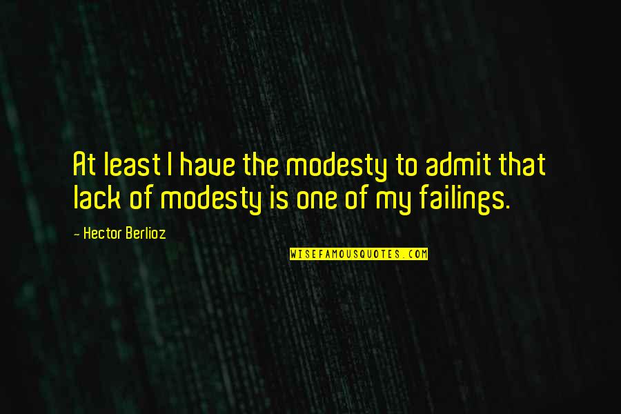Awonawilona The Maker Quotes By Hector Berlioz: At least I have the modesty to admit