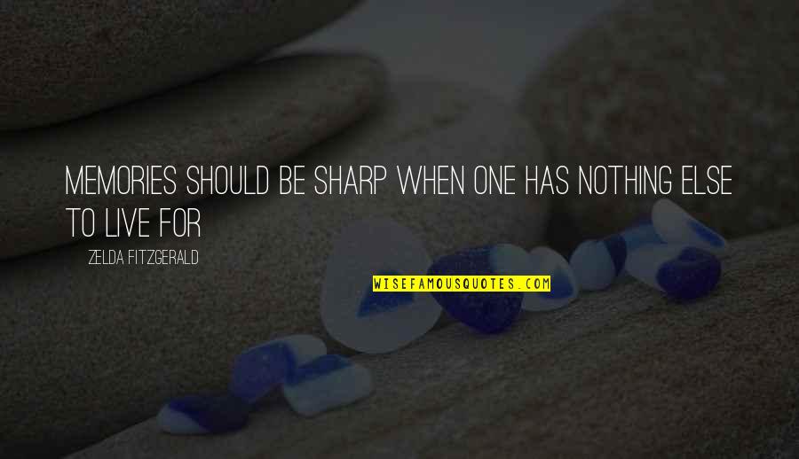 Awonawilona The Maker Quotes By Zelda Fitzgerald: Memories should be sharp when one has nothing Awonawilona The Maker Quotes By Zelda Fitzgerald: Memories should be sharp when one has nothing