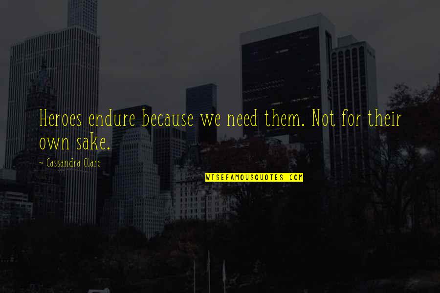 Awuah Track Quotes By Cassandra Clare: Heroes endure because we need them. Not for Awuah Track Quotes By Cassandra Clare: Heroes endure because we need them. Not for