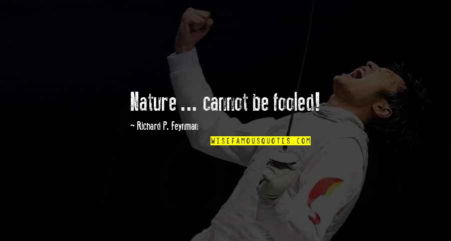 Awurama Badu Quotes By Richard P. Feynman: Nature ... cannot be fooled! Awurama Badu Quotes By Richard P. Feynman: Nature ... cannot be fooled!