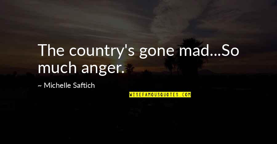 Awurama Lord Quotes By Michelle Saftich: The country's gone mad...So much anger.