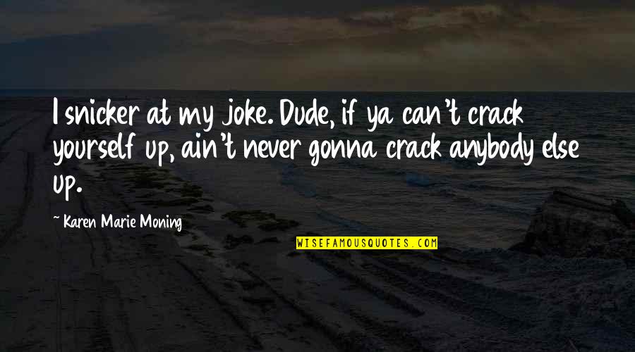 Aww Love Quotes By Karen Marie Moning: I snicker at my joke. Dude, if ya