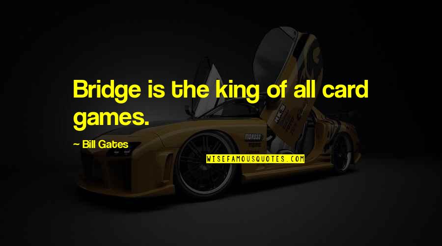 Aww Que Lindooo Quotes By Bill Gates: Bridge is the king of all card games.