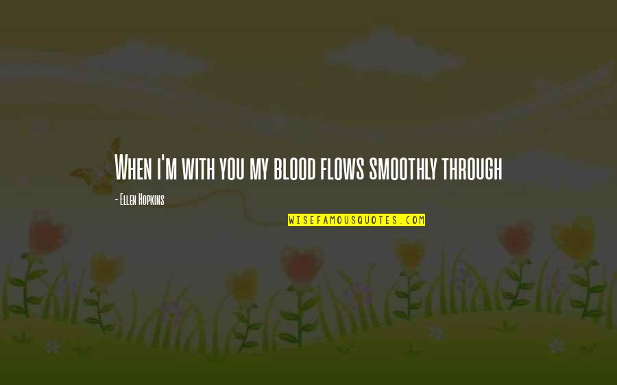 Aww Que Lindooo Quotes By Ellen Hopkins: When i'm with you my blood flows smoothly