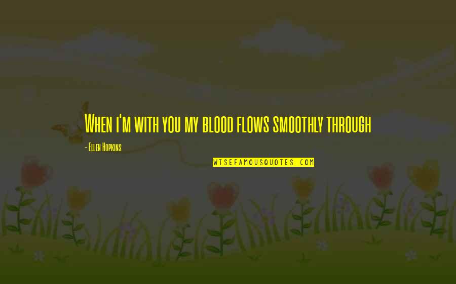 Aww Quotes By Ellen Hopkins: When i'm with you my blood flows smoothly