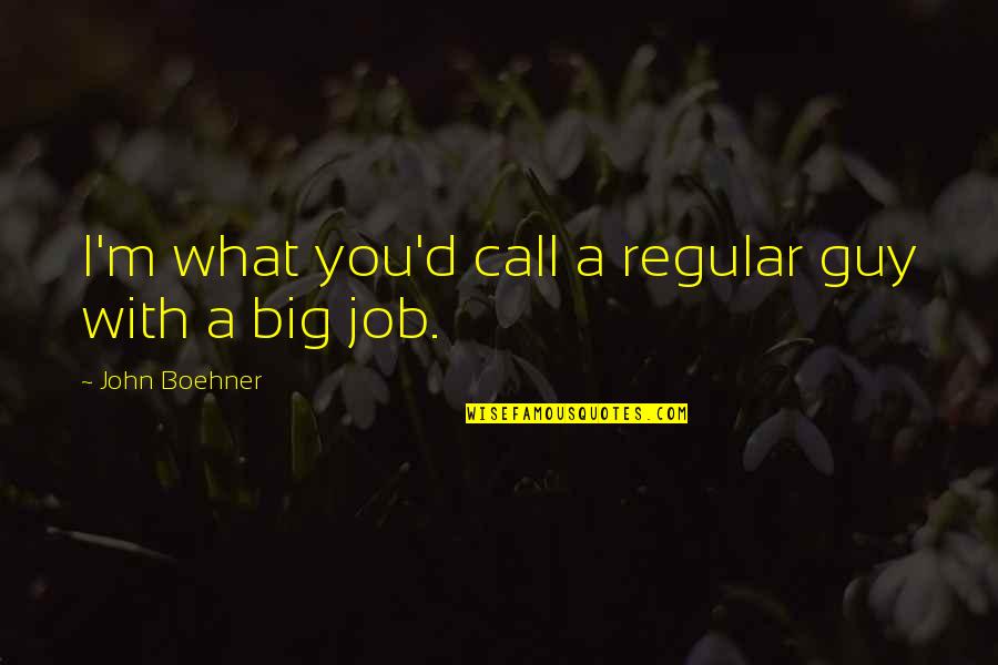 Aww Quotes By John Boehner: I'm what you'd call a regular guy with
