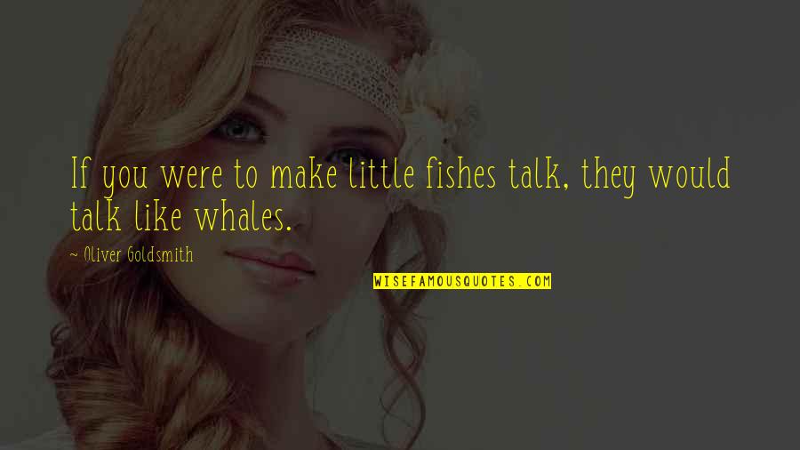 Aww Thank You Quotes By Oliver Goldsmith: If you were to make little fishes talk,