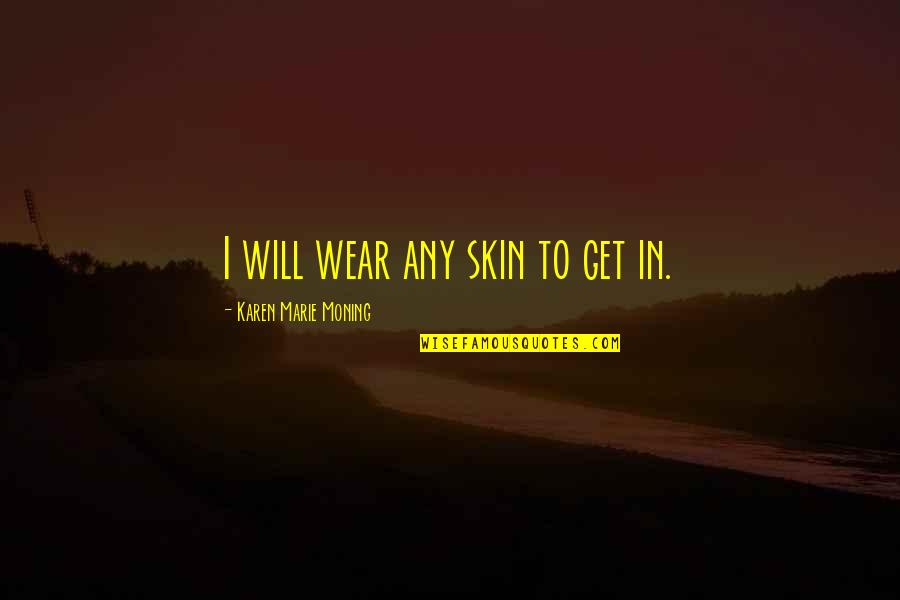 Awws Quotes By Karen Marie Moning: I will wear any skin to get in.