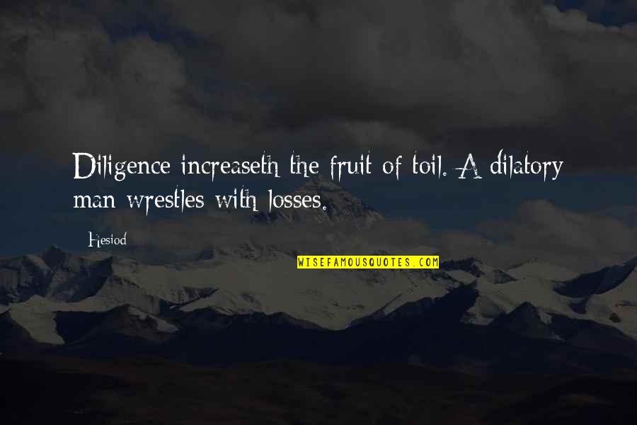 Awwsome Quotes By Hesiod: Diligence increaseth the fruit of toil. A dilatory