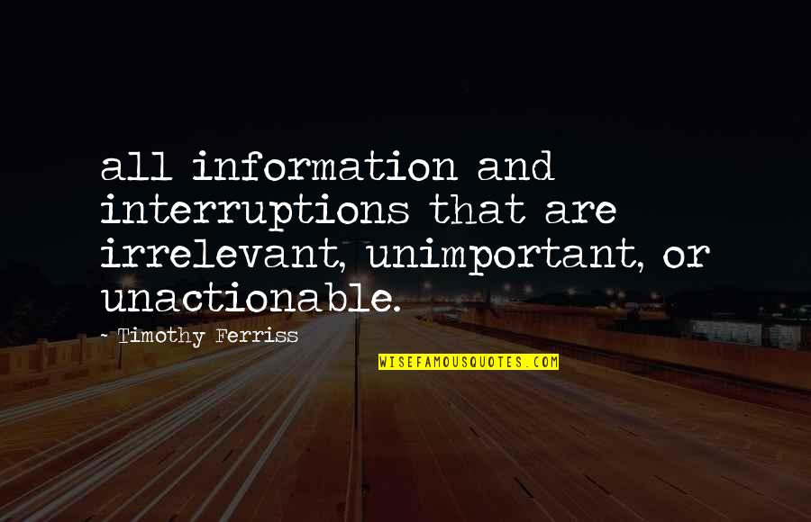 Awwsome Quotes By Timothy Ferriss: all information and interruptions that are irrelevant, unimportant,