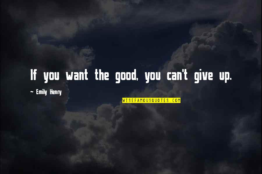 Awww Cute Quotes By Emily Henry: If you want the good, you can't give
