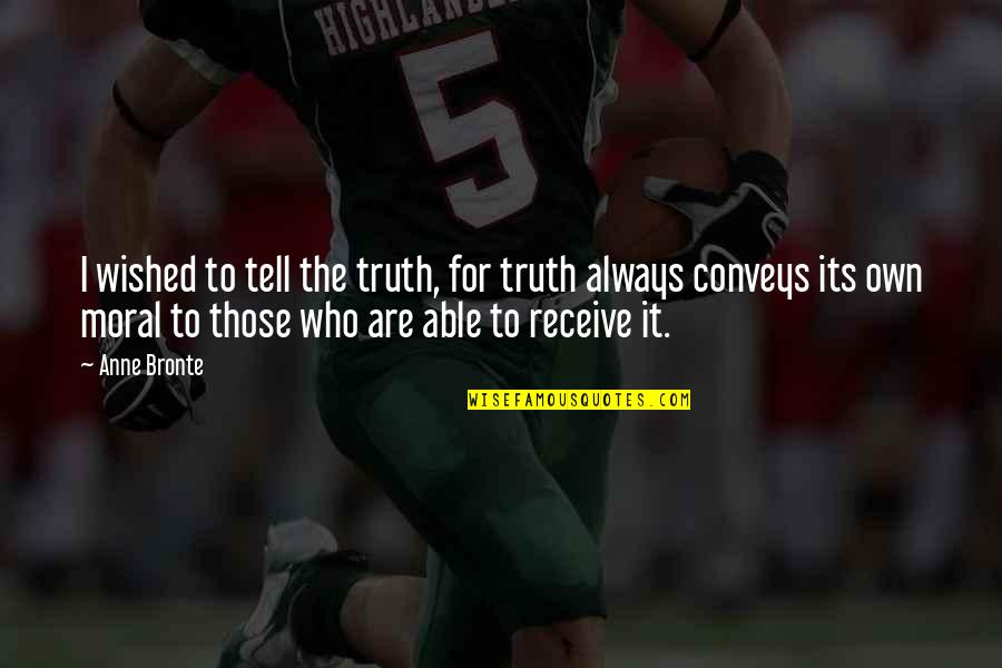 Awww Yeah Quotes By Anne Bronte: I wished to tell the truth, for truth