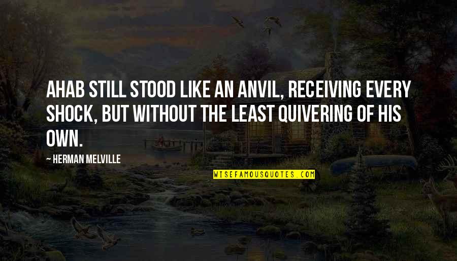 Awyethgallery Quotes By Herman Melville: Ahab still stood like an anvil, receiving every