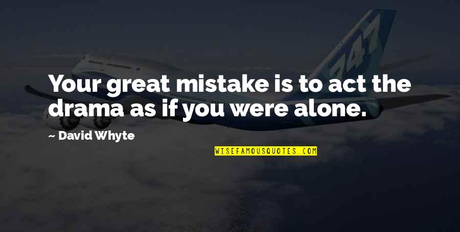 Axa Van Quote Quotes By David Whyte: Your great mistake is to act the drama
