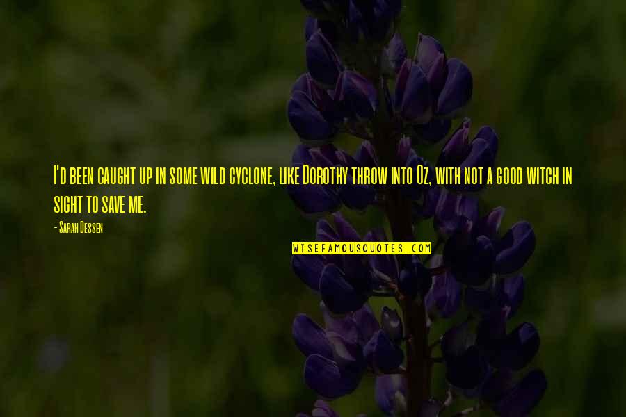 Axa Van Quotes By Sarah Dessen: I'd been caught up in some wild cyclone, Axa Van Quotes By Sarah Dessen: I'd been caught up in some wild cyclone,