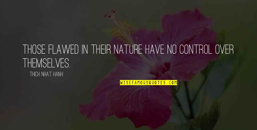 Axa Van Quotes By Thich Nhat Hanh: Those flawed in their nature have no control