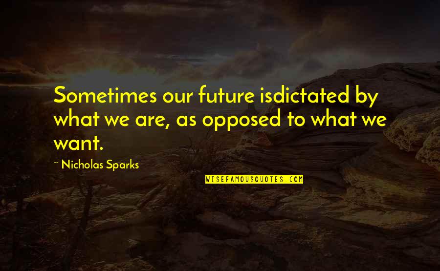 Axact Case Quotes By Nicholas Sparks: Sometimes our future isdictated by what we are,