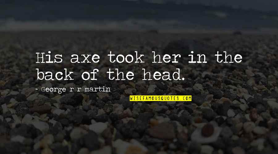 Axe Head Quotes By George R R Martin: His axe took her in the back of