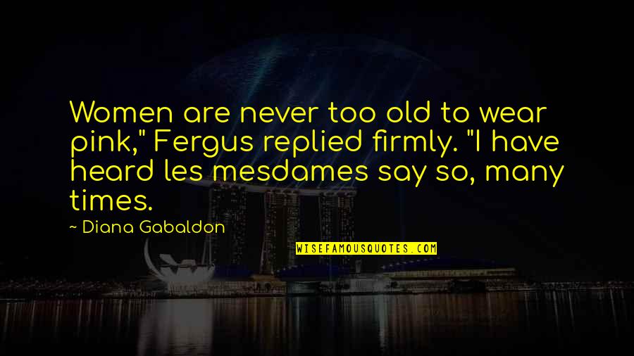 Axe Head Threads Quotes By Diana Gabaldon: Women are never too old to wear pink,"