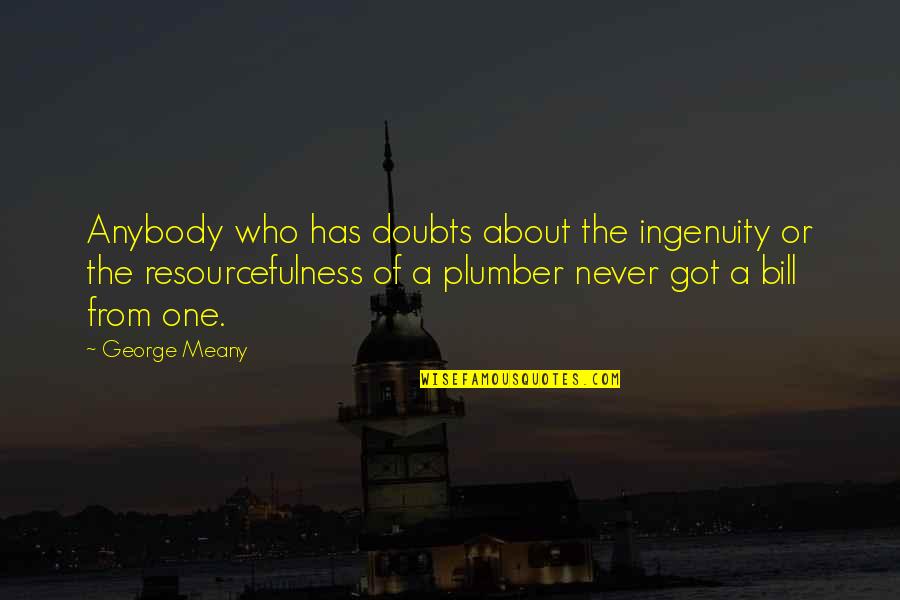 Axe Head Threads Quotes By George Meany: Anybody who has doubts about the ingenuity or