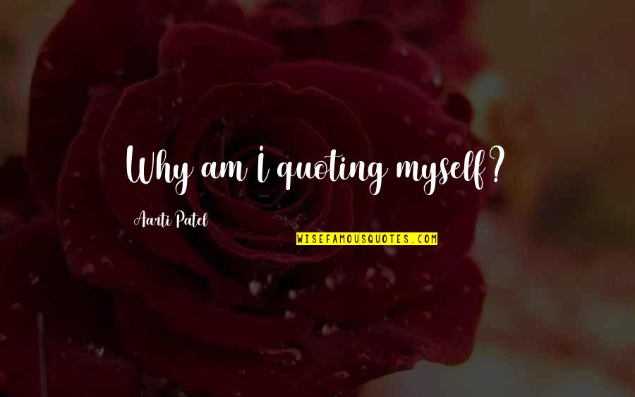 Axehead Quotes By Aarti Patel: Why am I quoting myself?