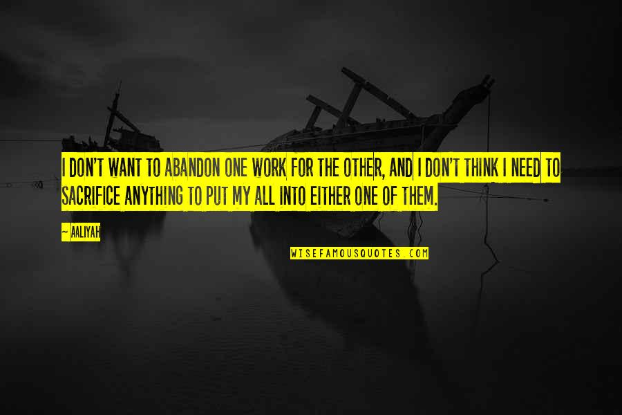 Axel Blaze Quotes By Aaliyah: I don't want to abandon one work for Axel Blaze Quotes By Aaliyah: I don't want to abandon one work for